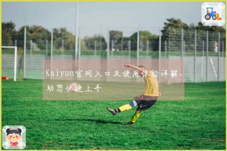 Kaiyun官网入口及使用体验详解，助您快速上手