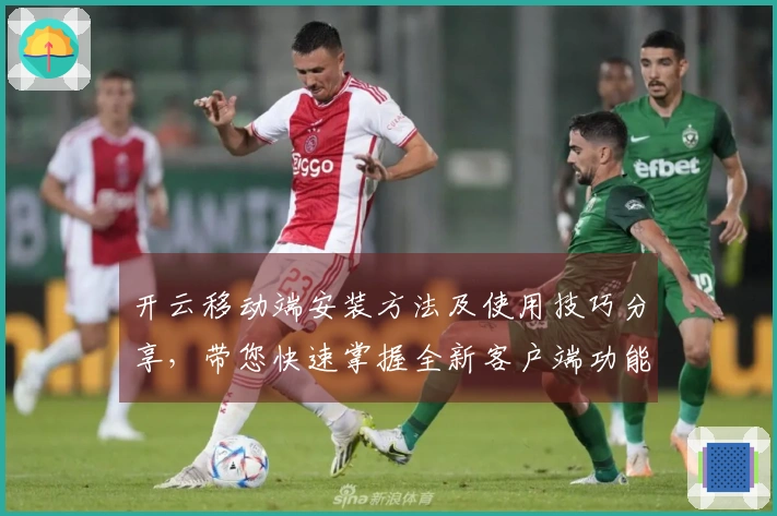 开云移动端安装方法及使用技巧分享，带您快速掌握全新客户端功能体验