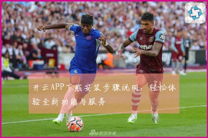 开云APP下载安装步骤说明，轻松体验全新功能与服务