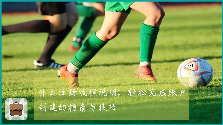 开云注册流程说明：轻松完成账户创建的指南与技巧