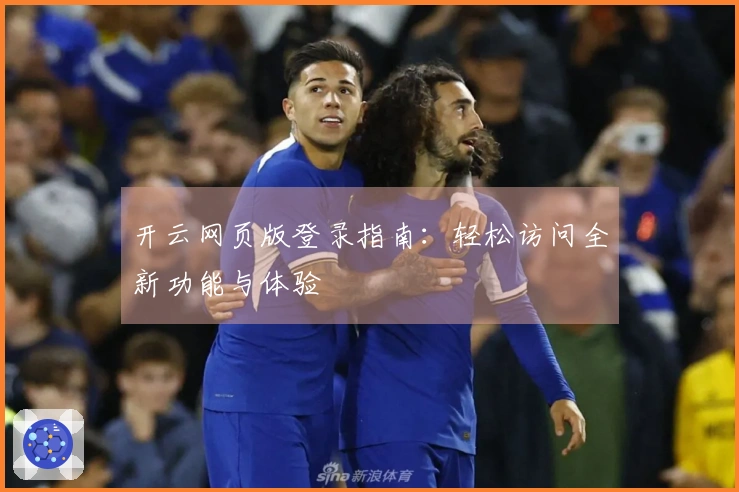 开云网页版登录指南：轻松访问全新功能与体验