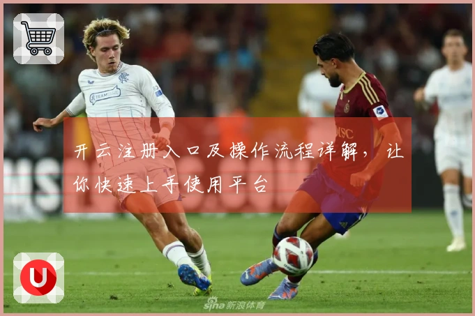 开云注册入口及操作流程详解，让你快速上手使用平台