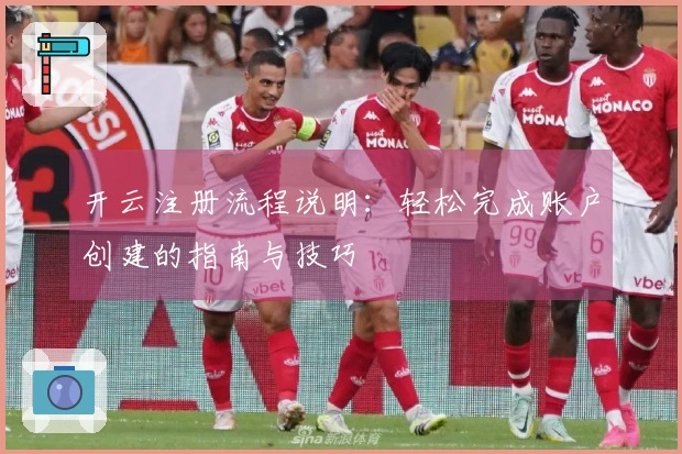 开云注册流程说明:轻松完成账户创建的指南与技巧