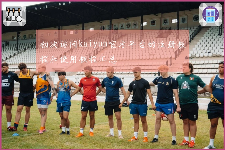 初次访问kaiyun官方平台的注册教程和使用教程汇总